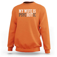 Funny Husband Sweatshirt My Wife Is Psychotic Humor Sarcasm - Wonder Print Shop