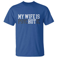 Funny Husband T Shirt My Wife Is Psychotic Humor Sarcasm - Wonder Print Shop