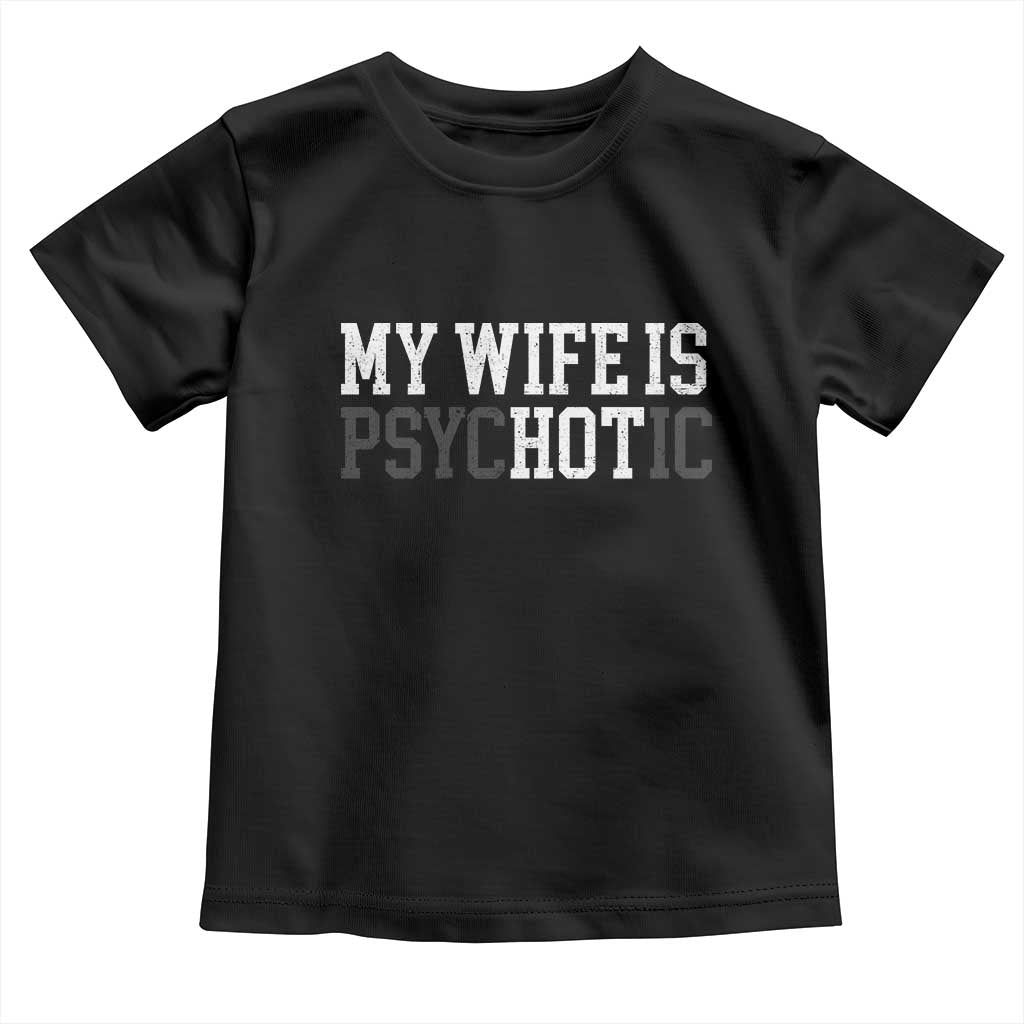 Funny Husband Toddler T Shirt My Wife Is Psychotic Humor Sarcasm - Wonder Print Shop