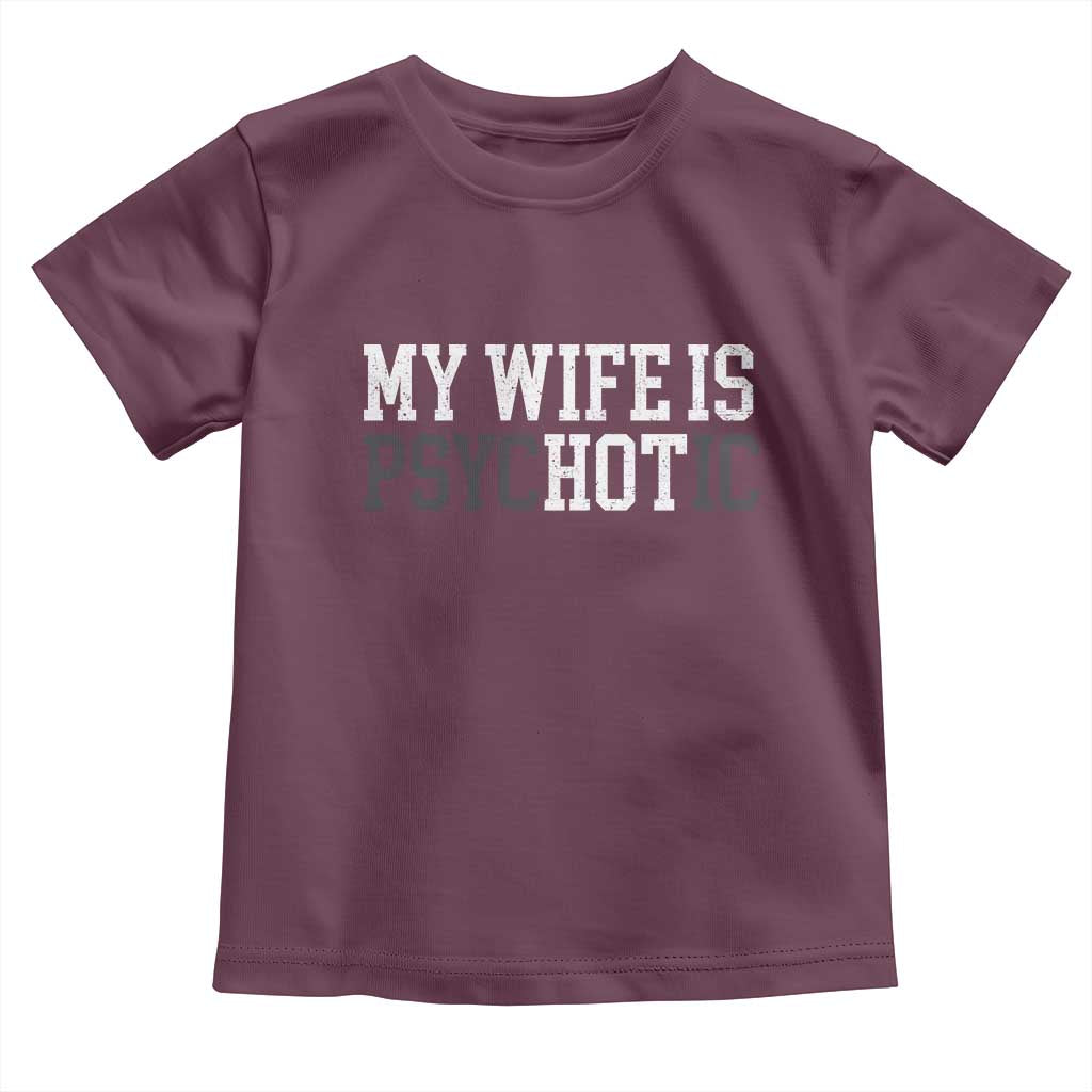 Funny Husband Toddler T Shirt My Wife Is Psychotic Humor Sarcasm - Wonder Print Shop