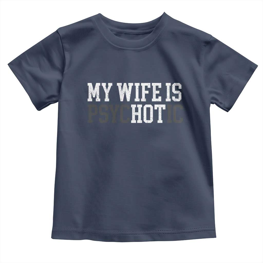 Funny Husband Toddler T Shirt My Wife Is Psychotic Humor Sarcasm - Wonder Print Shop