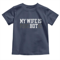 Funny Husband Toddler T Shirt My Wife Is Psychotic Humor Sarcasm - Wonder Print Shop