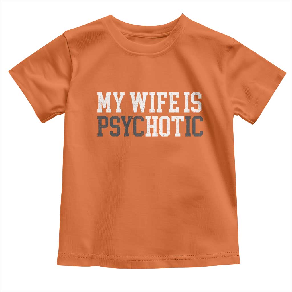 Funny Husband Toddler T Shirt My Wife Is Psychotic Humor Sarcasm - Wonder Print Shop