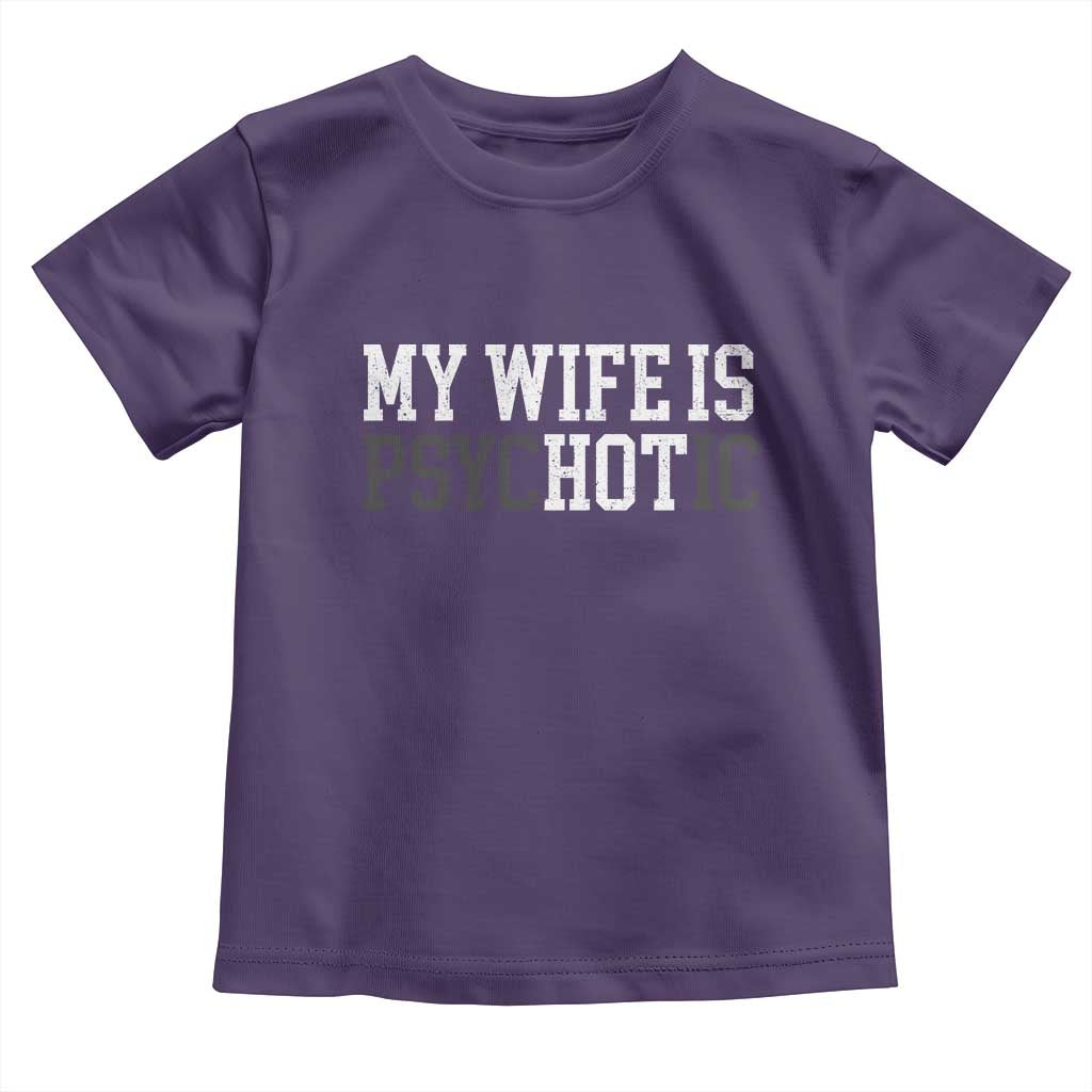 Funny Husband Toddler T Shirt My Wife Is Psychotic Humor Sarcasm - Wonder Print Shop