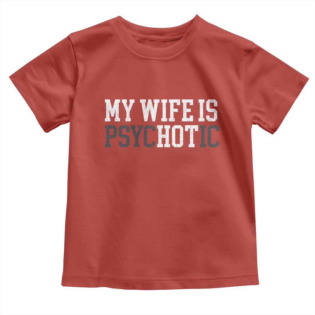 Funny Husband Toddler T Shirt My Wife Is Psychotic Humor Sarcasm - Wonder Print Shop