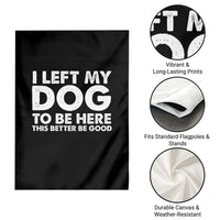 Funny Dog Lover Garden Flag I Left My Dog To Be Here This Better Be Good - Wonder Print Shop
