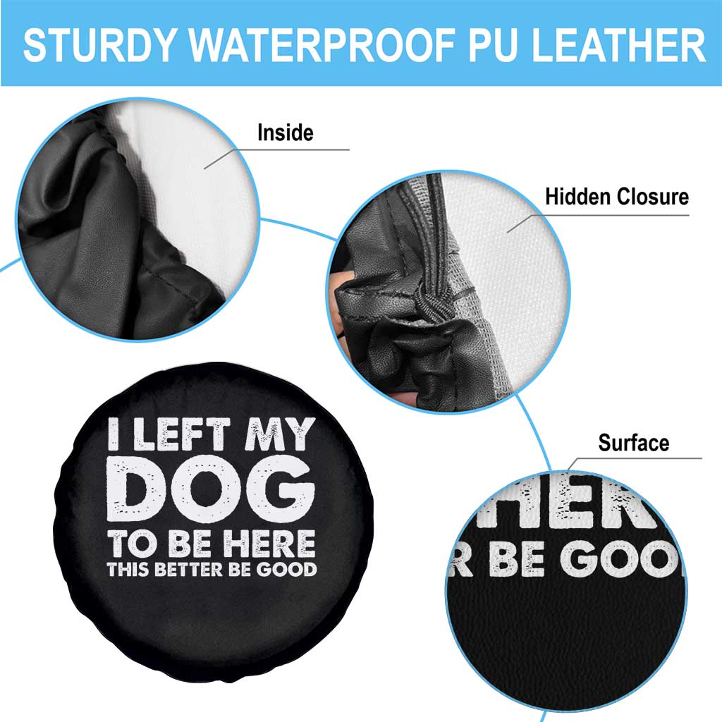 Funny Dog Lover Spare Tire Cover I Left My Dog To Be Here This Better Be Good - Wonder Print Shop