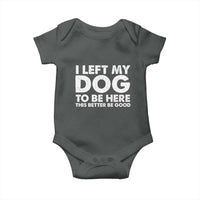 Funny Dog Lover Baby Onesie I Left My Dog To Be Here This Better Be Good - Wonder Print Shop
