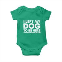 Funny Dog Lover Baby Onesie I Left My Dog To Be Here This Better Be Good - Wonder Print Shop