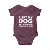 Funny Dog Lover Baby Onesie I Left My Dog To Be Here This Better Be Good - Wonder Print Shop