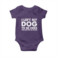 Funny Dog Lover Baby Onesie I Left My Dog To Be Here This Better Be Good - Wonder Print Shop