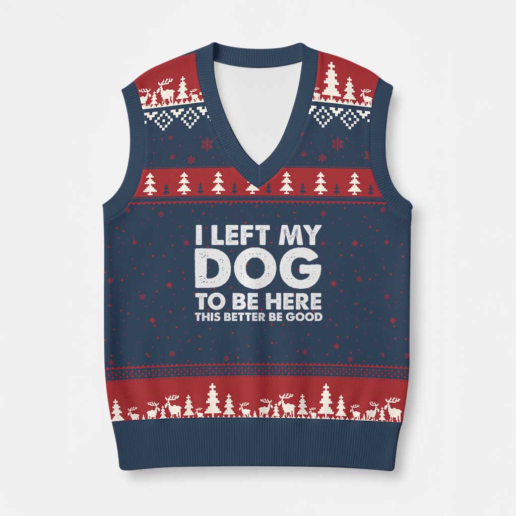 Funny Dog Lover V-Neck Knit Sweater Vest I Left My Dog To Be Here This Better Be Good - Wonder Print Shop