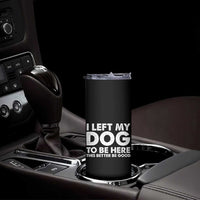 Funny Dog Lover Skinny Tumbler I Left My Dog To Be Here This Better Be Good - Wonder Print Shop