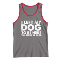 Funny Dog Lover Tank Top I Left My Dog To Be Here This Better Be Good - Wonder Print Shop
