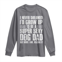 Super Sexy Dog Dad Long Sleeve Shirt Funny Fathers Day Gift for Dog Lovers - Wonder Print Shop