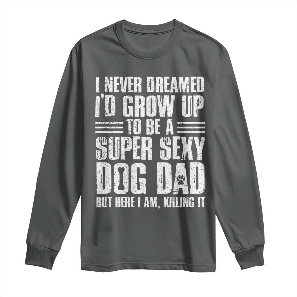 Super Sexy Dog Dad Long Sleeve Shirt Funny Fathers Day Gift for Dog Lovers - Wonder Print Shop