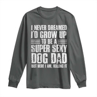 Super Sexy Dog Dad Long Sleeve Shirt Funny Fathers Day Gift for Dog Lovers - Wonder Print Shop
