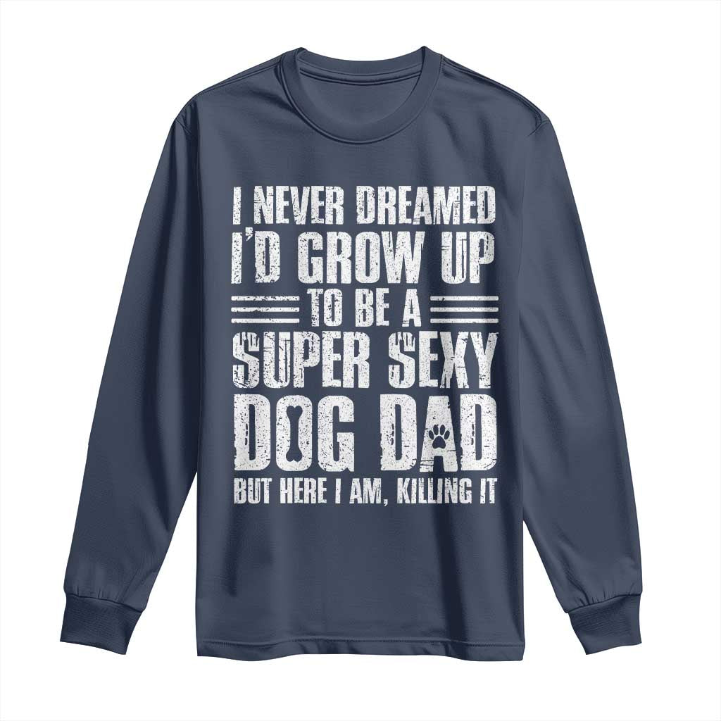 Super Sexy Dog Dad Long Sleeve Shirt Funny Fathers Day Gift for Dog Lovers - Wonder Print Shop