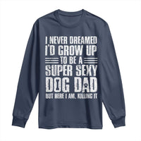 Super Sexy Dog Dad Long Sleeve Shirt Funny Fathers Day Gift for Dog Lovers - Wonder Print Shop