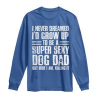 Super Sexy Dog Dad Long Sleeve Shirt Funny Fathers Day Gift for Dog Lovers - Wonder Print Shop