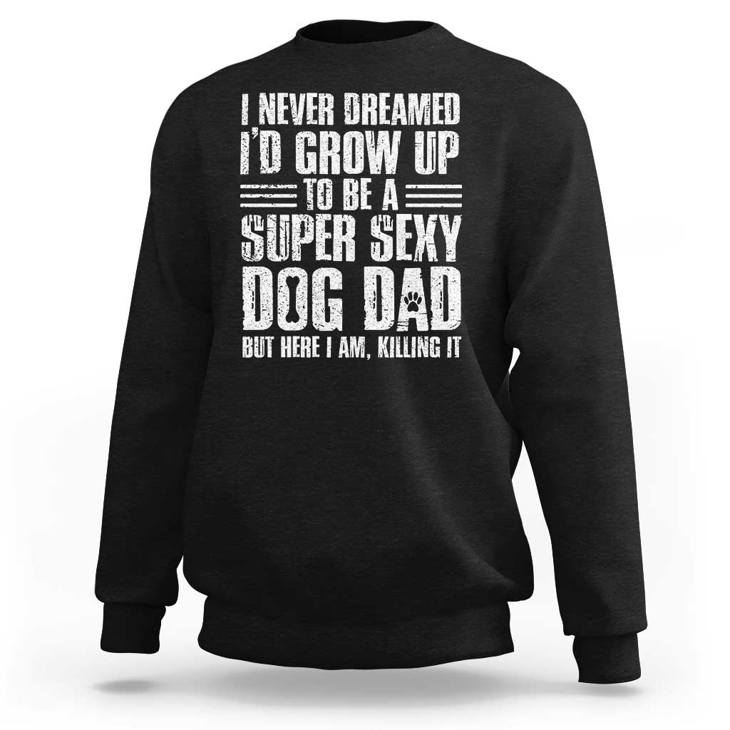Super Sexy Dog Dad Sweatshirt Funny Fathers Day Gift for Dog Lovers - Wonder Print Shop