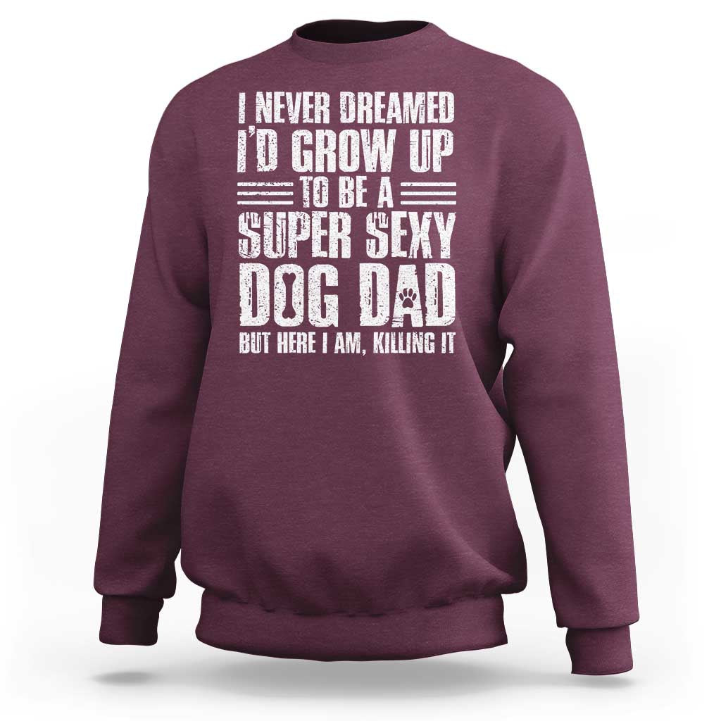 Super Sexy Dog Dad Sweatshirt Funny Fathers Day Gift for Dog Lovers - Wonder Print Shop