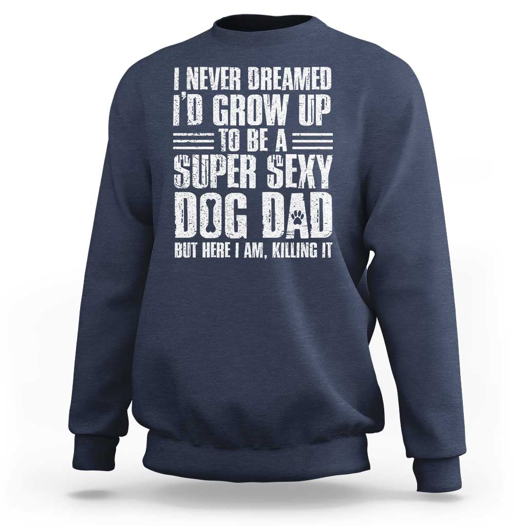 Super Sexy Dog Dad Sweatshirt Funny Fathers Day Gift for Dog Lovers - Wonder Print Shop