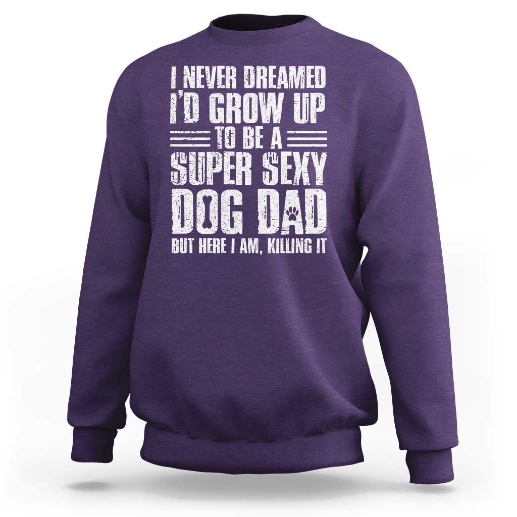 Super Sexy Dog Dad Sweatshirt Funny Fathers Day Gift for Dog Lovers - Wonder Print Shop