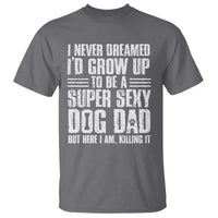 Super Sexy Dog Dad T Shirt Funny Fathers Day Gift for Dog Lovers - Wonder Print Shop