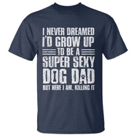 Super Sexy Dog Dad T Shirt Funny Fathers Day Gift for Dog Lovers - Wonder Print Shop