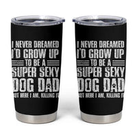 Super Sexy Dog Dad Tumbler Cup Funny Fathers Day Gift for Dog Lovers - Wonder Print Shop