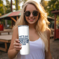 Dog Rescue Skinny Tumbler Its A Good Day to Adopt Rescue Dog - Wonder Print Shop