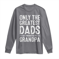 Greatest Dads Get Promoted To Grandpa Long Sleeve Shirt
