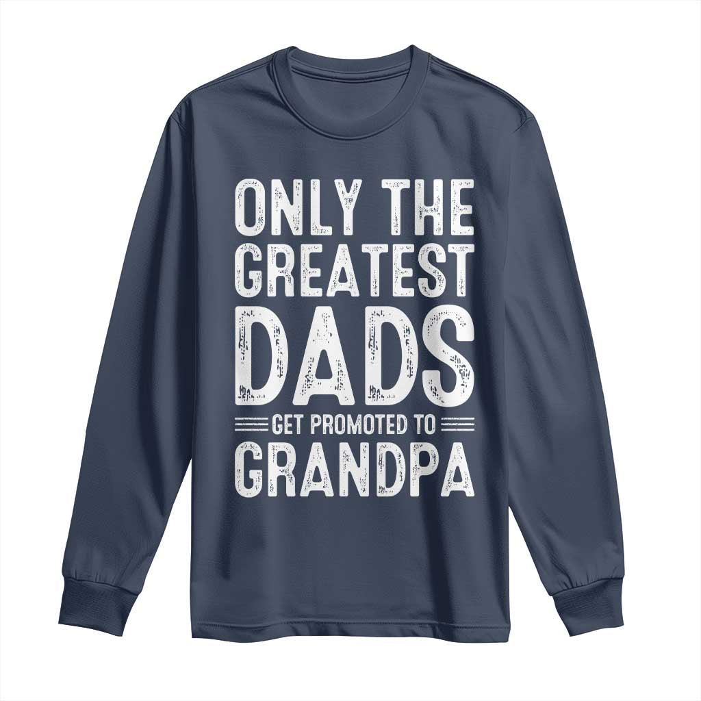 Greatest Dads Get Promoted To Grandpa Long Sleeve Shirt