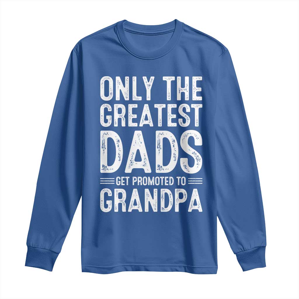Greatest Dads Get Promoted To Grandpa Long Sleeve Shirt