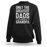 Greatest Dads Get Promoted To Grandpa Sweatshirt