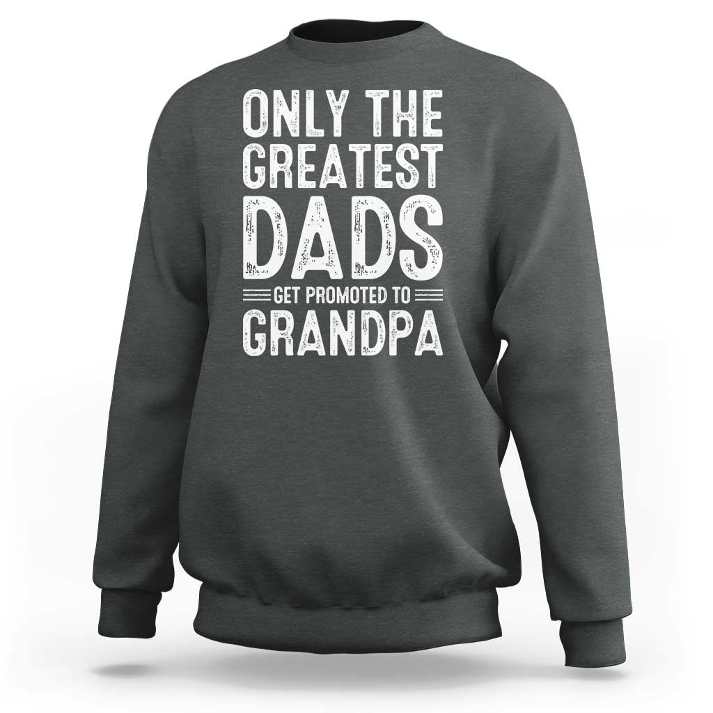Greatest Dads Get Promoted To Grandpa Sweatshirt