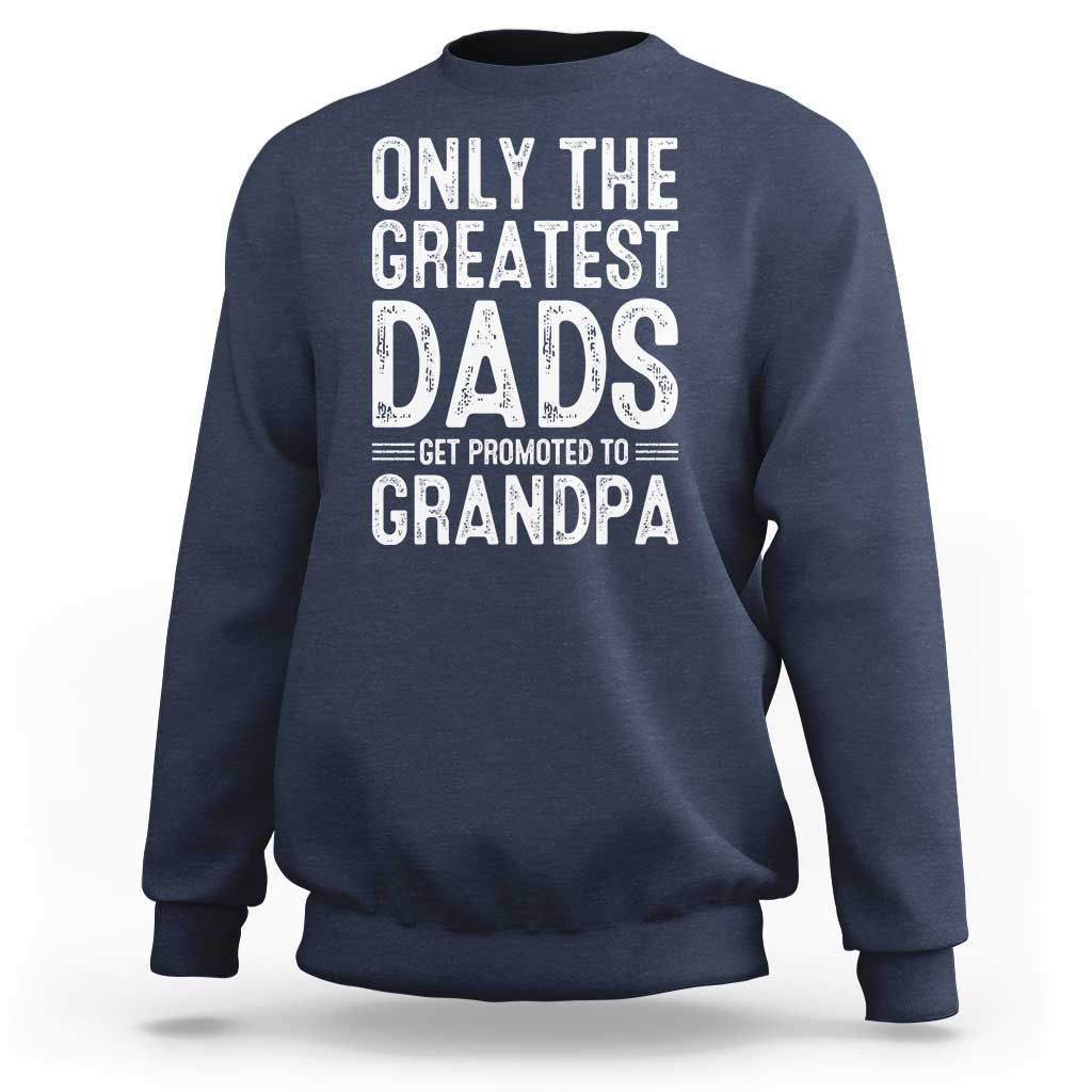 Greatest Dads Get Promoted To Grandpa Sweatshirt