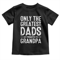 Greatest Dads Get Promoted To Grandpa Toddler T Shirt