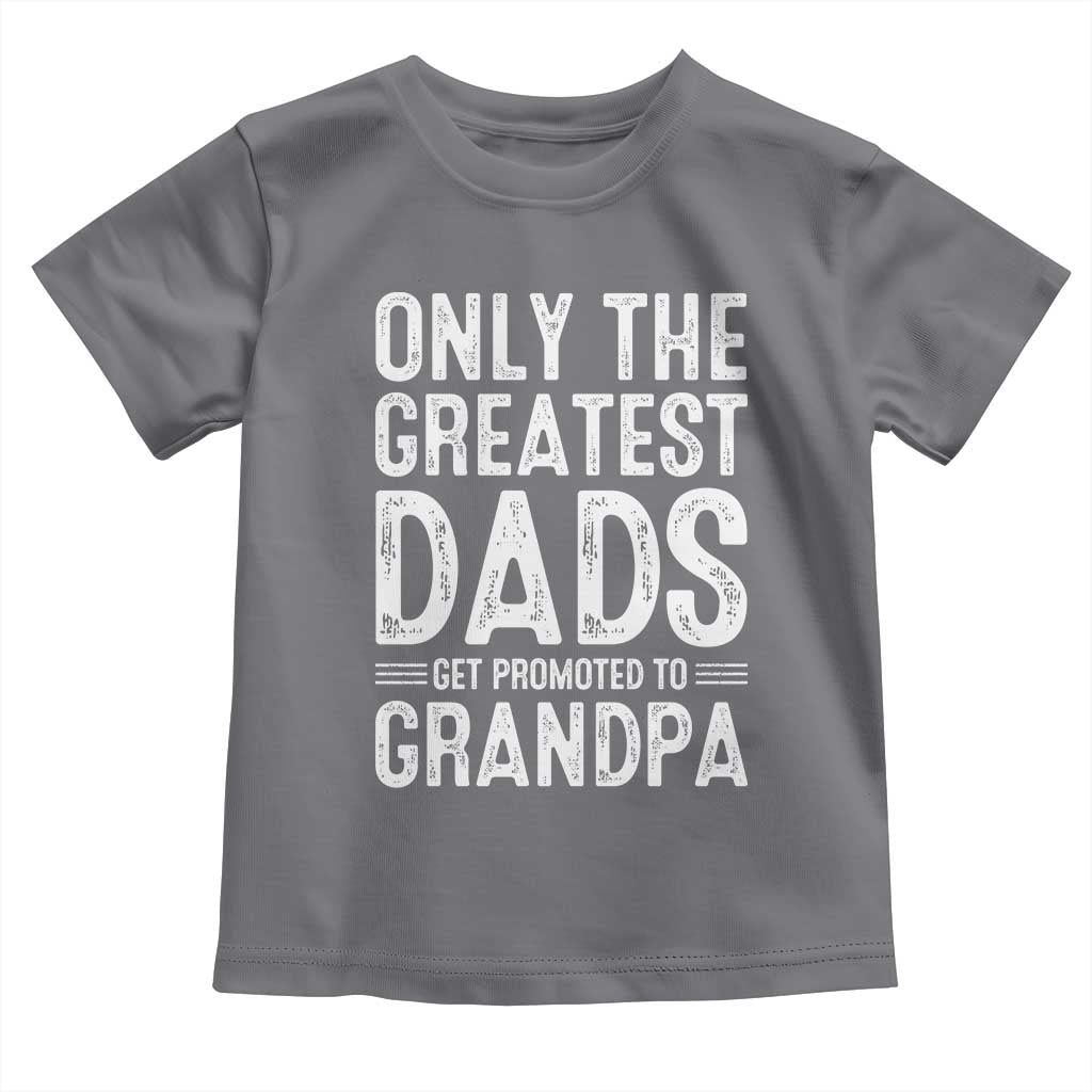 Greatest Dads Get Promoted To Grandpa Toddler T Shirt