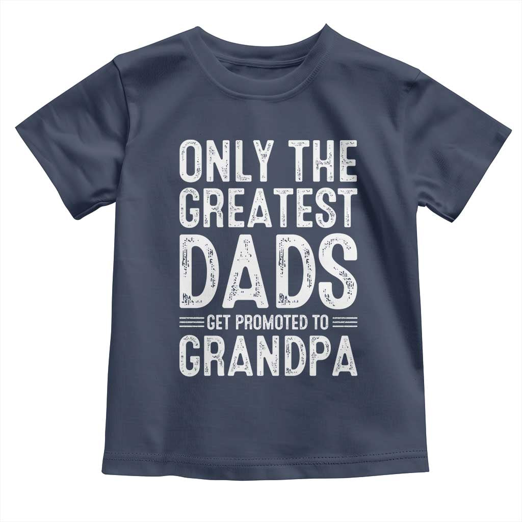 Greatest Dads Get Promoted To Grandpa Toddler T Shirt