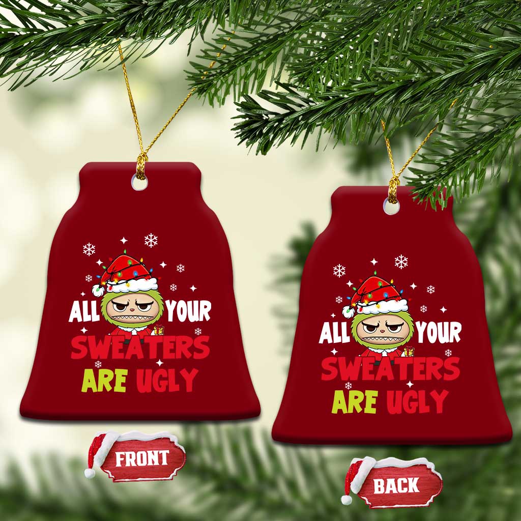 Funny Christmas Ceramic Ornament All Your Sweaters Are Ugly Kawaii Grinchy Bubu - Wonder Print Shop