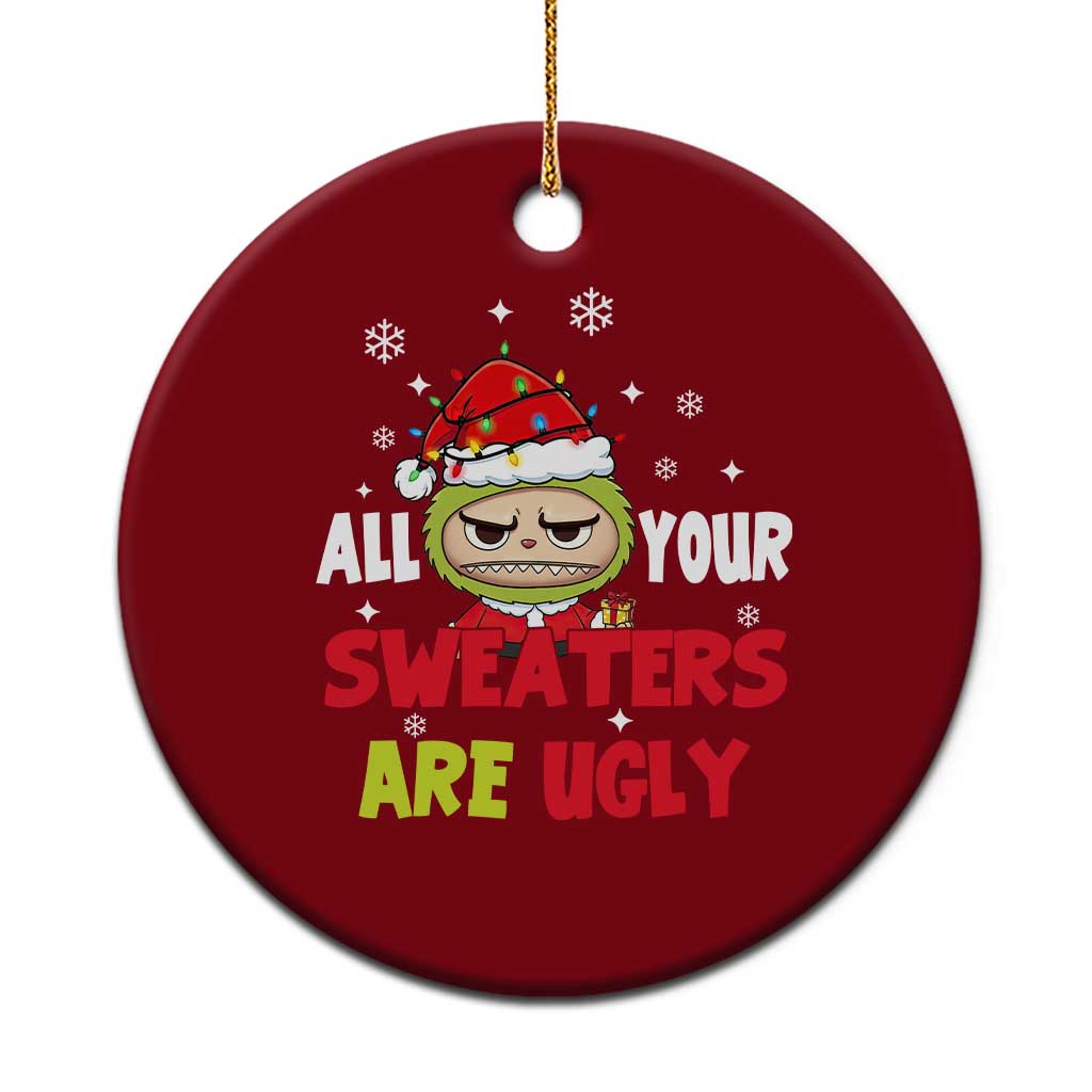 Funny Christmas Ceramic Ornament All Your Sweaters Are Ugly Kawaii Grinchy Bubu - Wonder Print Shop