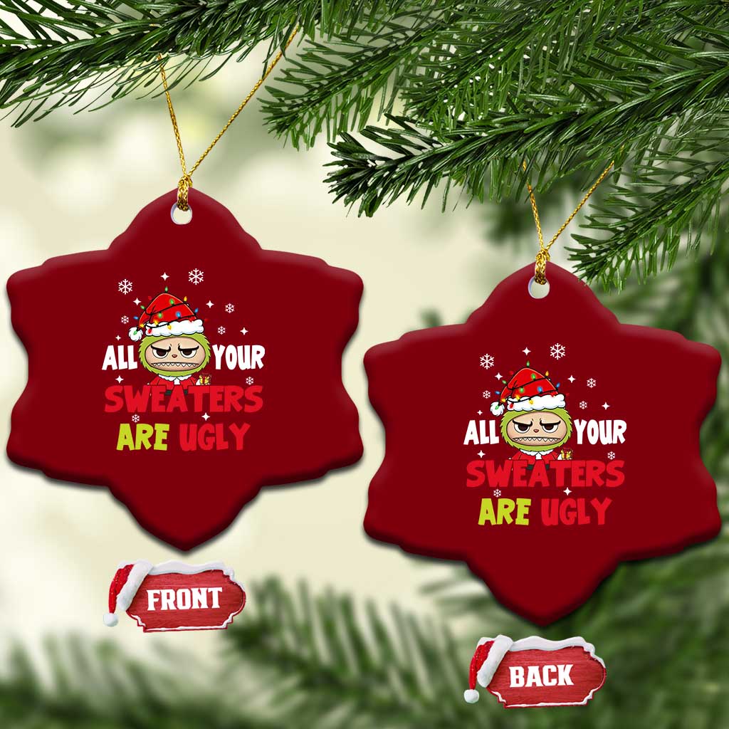 Funny Christmas Ceramic Ornament All Your Sweaters Are Ugly Kawaii Grinchy Bubu - Wonder Print Shop