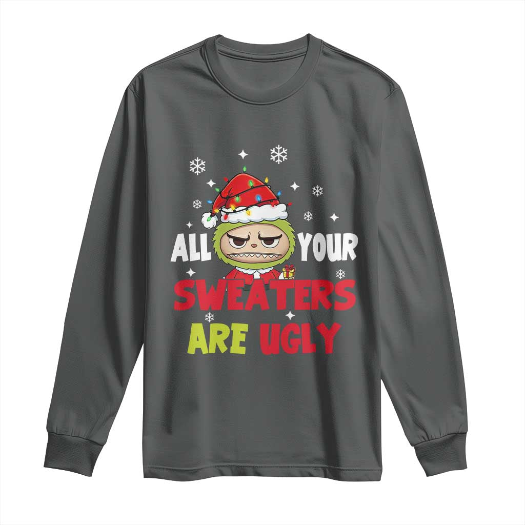 Funny Christmas Long Sleeve Shirt All Your Sweaters Are Ugly Kawaii Grinchy Bubu - Wonder Print Shop