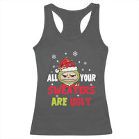 Funny Christmas Racerback Tank Top All Your Sweaters Are Ugly Kawaii Grinchy Bubu - Wonder Print Shop
