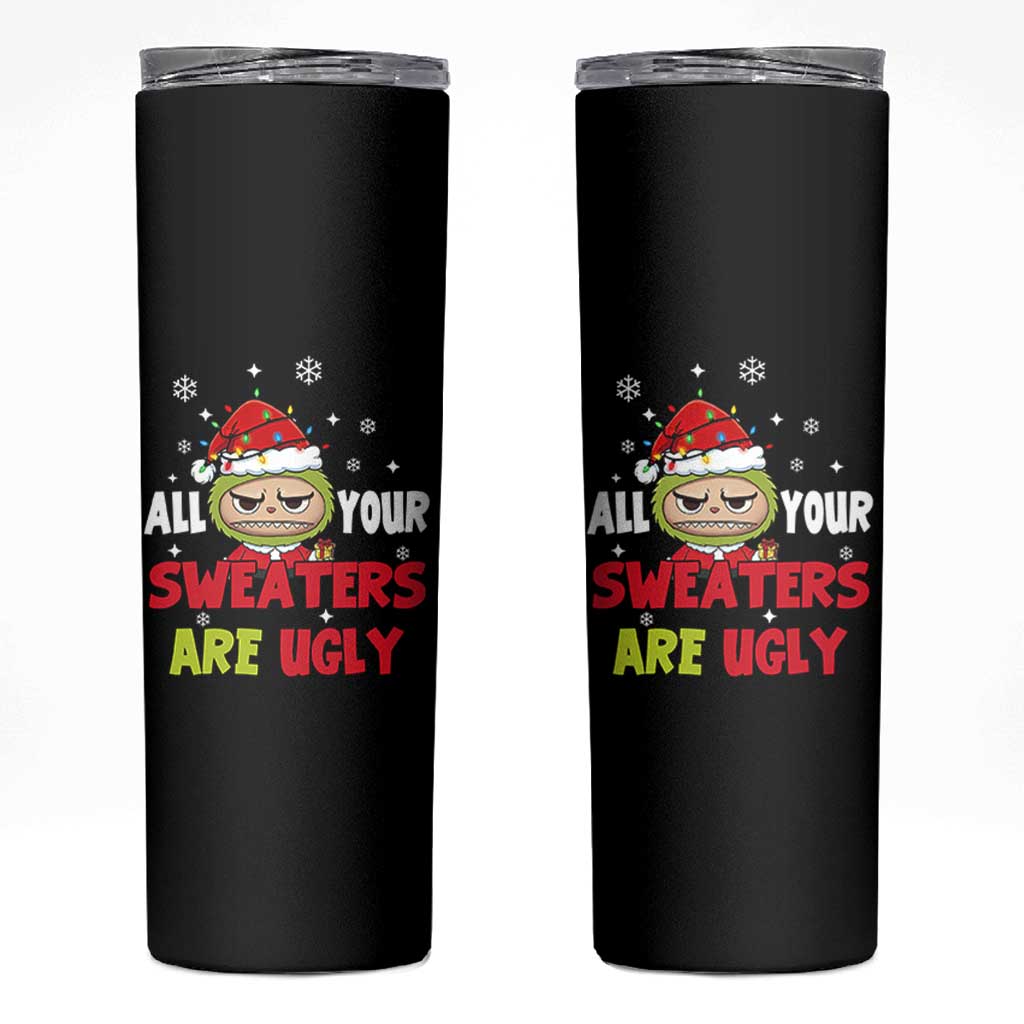 Funny Christmas Skinny Tumbler All Your Sweaters Are Ugly Kawaii Grinchy Bubu - Wonder Print Shop
