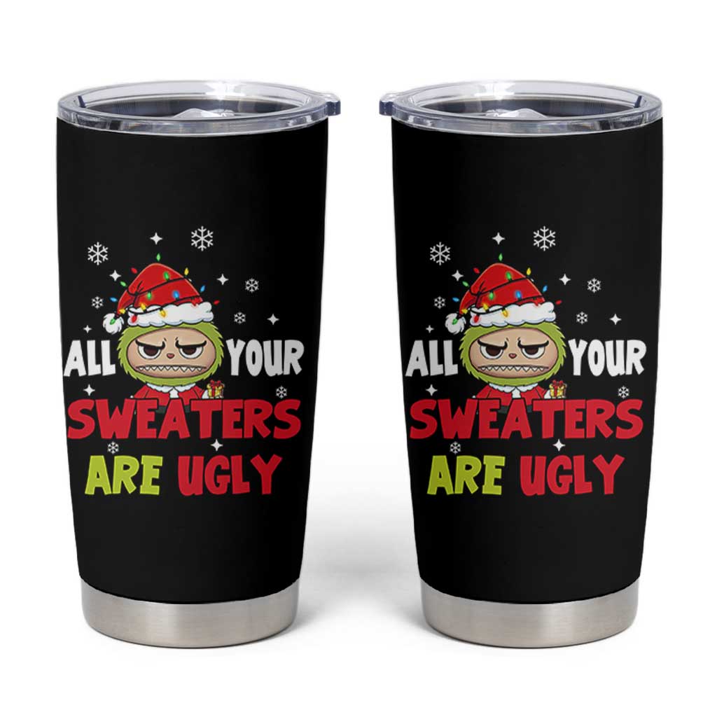 Funny Christmas Tumbler Cup All Your Sweaters Are Ugly Kawaii Grinchy Bubu - Wonder Print Shop