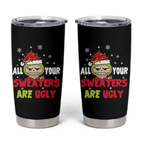 Funny Christmas Tumbler Cup All Your Sweaters Are Ugly Kawaii Grinchy Bubu - Wonder Print Shop