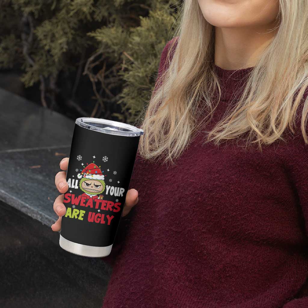Funny Christmas Tumbler Cup All Your Sweaters Are Ugly Kawaii Grinchy Bubu - Wonder Print Shop